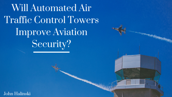 Will Automated Air Traffic Control Towers Improve Aviation Security?