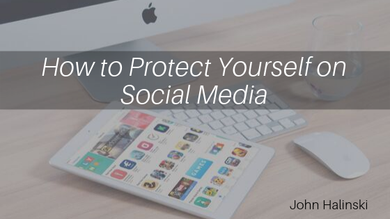 How To Protect Yourself On Social Media John Halinski